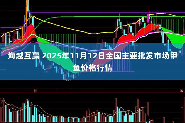 海越互赢 2025年11月12日全国主要批发市场甲鱼价格行情